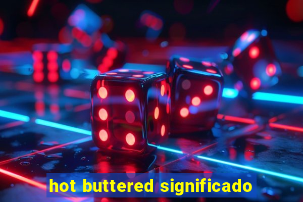 hot buttered significado